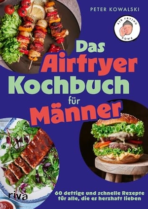 Kowalski, Peter. Das Airfryer-Kochbuch für Männer - 60 deftige und schnelle Rezepte für alle, die es herzhaft lieben | Einfach kochen mit air_frying_kowa. riva Verlag, 2026.