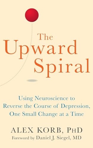 Korb, Alex / Daniel J Siegel. The Upward Spiral - Using Neuroscience to Reverse the Course of Depression, One Small Change at a Time. New Harbinger Publications, 2025.
