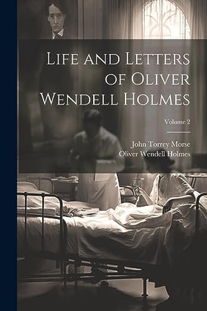 Holmes, Oliver Wendell / John Torrey Morse. Life and Letters of Oliver Wendell Holmes; Volume 2. Creative Media Partners, LLC, 2023.