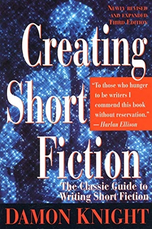 Knight, Damon. Creating Short Fiction - The Classic Guide to Writing Short Fiction. St. Martin's Publishing Group, 1997.