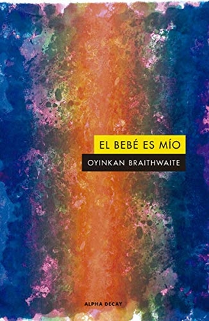 Braithwaite, Oyinkan. El bebe es mío. Ediciones Alpha Decay, 2020.