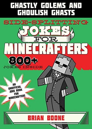 Boone, Brian. Sidesplitting Jokes for Minecrafters - Ghastly Golems and Ghoulish Ghasts. Sky Pony, 2017.