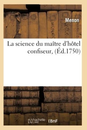 Menon. La science du maître d'hôtel confiseur , (Éd.1750). Hachette Livre, 2018.