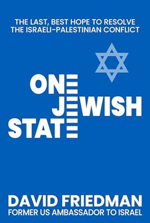 Friedman, David. One Jewish State - The Last, Best Hope to Resolve the Israeli-Palestinian Conflict with a Foreword by Mike Pompeo. Humanix Books, 2024.