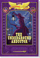 The Underground Abductor: Bigger & Badder Edition (Nathan Hale's Hazardous Tales #5)