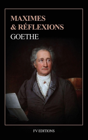 Goethe, Johann Wolfgang von. Maximes et réflexions - Format pour une lecture confortable. FV éditions, 2026.