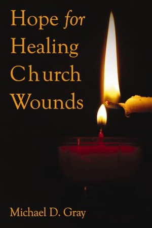 Gray, Michael. Hope for Healing Church Wounds. ELM Hill, 2019.