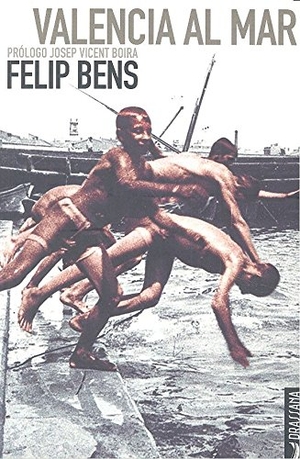 Boira Maiques, Josep V. / Felip Bens i Carrión. Valencia al mar. Llibres de la Drassana, 2016.
