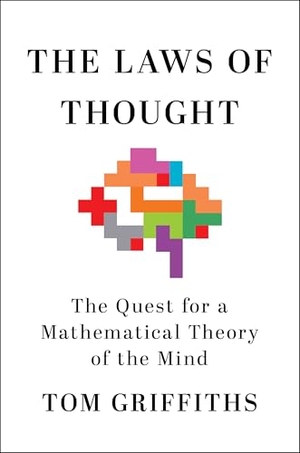 Griffiths, Tom. The Laws of Thought - The Quest for a Mathematical Theory of the Mind. Henry Holt & Company, 2026.