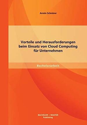 Schnürer, Armin. Vorteile und Herausforderungen beim Einsatz von Cloud Computing für Unternehmen. Bachelor + Master Publishing, 2014.