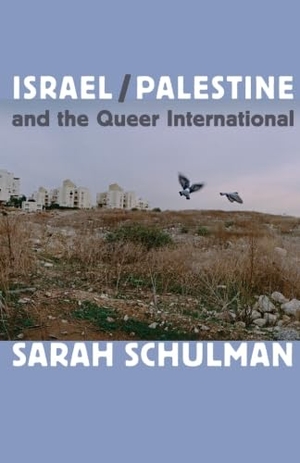 Schulman, Sarah. Israel/Palestine and the Queer International. Duke University Press, 2012.