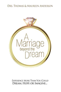 A Marriage Beyond the Dream: Experience More Than You Could Dream, Hope, or Imagine