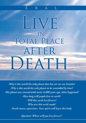 Eral. Live in Total Peace After Death. Author Solutions Inc, 2013.