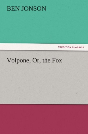Jonson, Ben. Volpone, Or, the Fox. TREDITION CLASSICS, 2011.