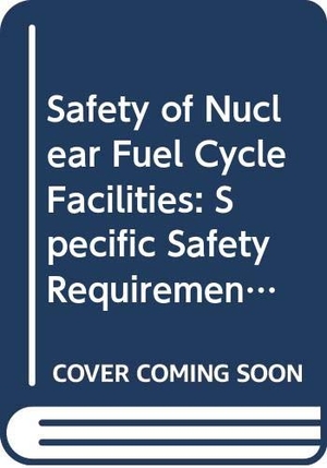 International Atomic Energy Agency. Safety of Nuclear Fuel Cycle Facilities - Specific Safety Requirements. Mare Nostrum, 2019.