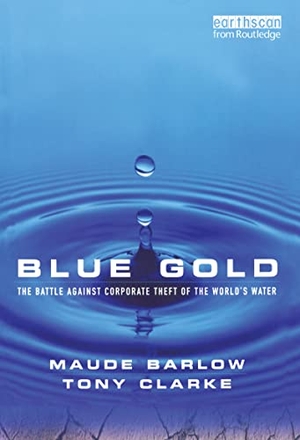 Barlow, Maude / Tony Clarke. Blue Gold - The Battle Against Corporate Theft of the World's Water. Routledge, 2003.