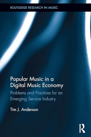 Anderson, Tim. Popular Music in a Digital Music Economy - Problems and Practices for an Emerging Service Industry. Taylor & Francis Ltd, 2024.
