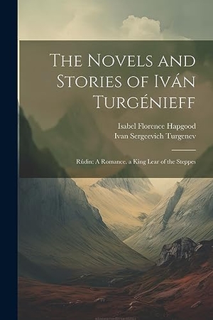 Turgenev, Ivan Sergeevich / Isabel Florence Hapgood. The Novels and Stories of Iván Turgénieff: Rúdin: A Romance. a King Lear of the Steppes. LEGARE STREET PR, 2023.