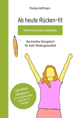 Hoffmann, Thomas. Ab heute Rücken-fit, Rückenschmerzen bewältigen - Das kreative Übungsbuch für mehr Rückengesundheit. Blurb, 2019.