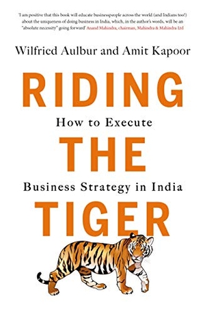 Kapoor, Amit / Wilfried Aulbur. Riding the Tiger - How to Execute Business Strategy in India. Penguin Random House India Pvt. Ltd, 2016.