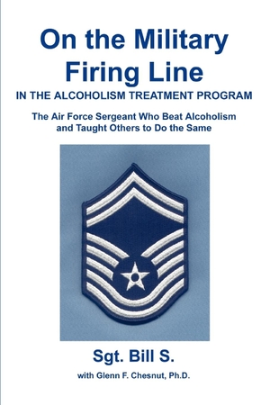 Bill S / S, Sgt Bill et al. On the Military Firing Line in the Alcoholism Treatment Program - The Air Force Sergeant Who Beat Alcoholism and Taught Others to Do the Same. iUniverse, 2003.