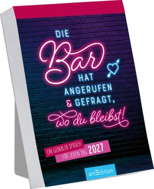 Abreißkalender Die Bar hat angerufen & gefragt, wo du bleibst! 2027 - Ein genialer Spruch für jeden Tag. Ars Edition GmbH, 2026.