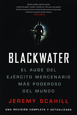 Scahill, Jeremy. Blackwater (Espanol) - El Auge del Ejercito Mercenario Mas Poderoso del Mundo. Haymarket Books, 2008.