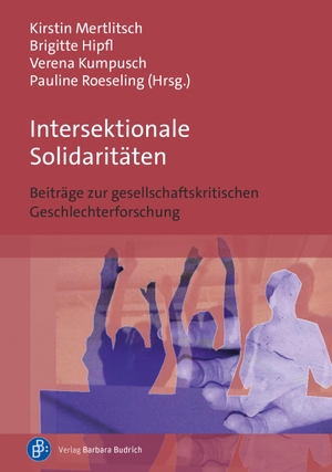 Mertlitsch, Kirstin / Hipfl, Brigitte et al. Intersektionale Solidaritäten - Beiträge zur gesellschaftskritischen Geschlechterforschung. Budrich, 2023.