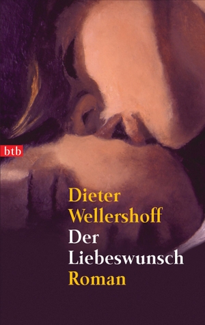 Wellershoff, Dieter. Der Liebeswunsch. btb Taschenbuch, 2002.