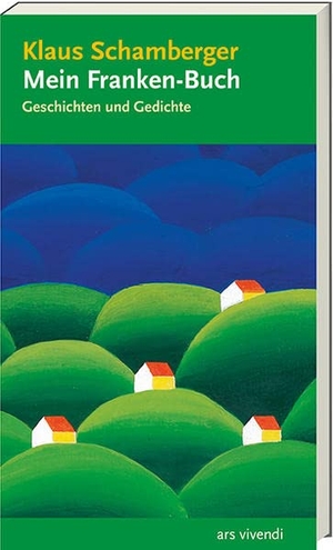 Schamberger, Klaus. Mein Franken-Buch - Geschichten und Gedichte. Ars Vivendi, 2016.
