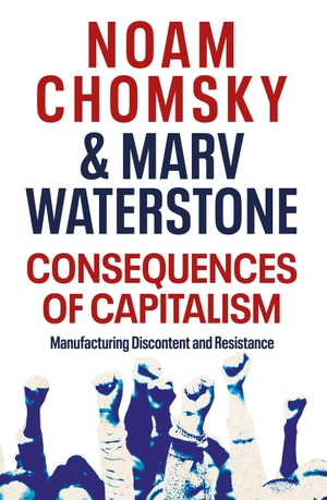 Chomsky, Noam / Marv Waterstone. Consequences of Capitalism - Manufacturing Discontent and Resistance. Penguin Books Ltd (UK), 2021.