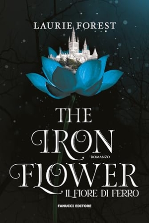 Forest, Laurie. The iron flower. Il fiore di ferro. Fanucci, 2024.