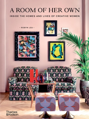 Lea, Robyn. A Room of Her Own - Inside the Homes and Lives of Creative Women. Thames & Hudson, 2021.