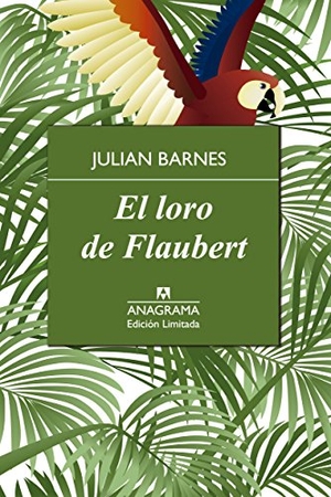 Barnes, Julian. Loro de Flaubert, El -V1. Anagrama, 2015.