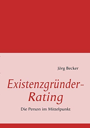 Becker, Jörg. Existenzgründer-Rating - Die Person im Mittelpunkt. Books on Demand, 2009.