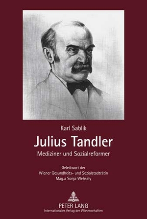Sablik, Karl. Julius Tandler - Mediziner und Sozialreformer - Geleitwort der Wiener Gesundheits- und Sozialstadträtin Mag.a Sonja Wehsely. Peter Lang, 2010.
