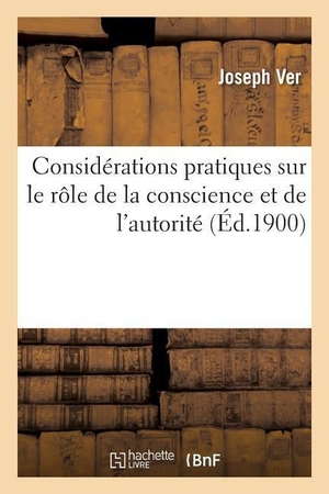 Ver-J. Considérations Pratiques Sur Le Rôle de la Conscience Et de l'Autorité En Matière de Religion. Hachette Livre, 2018.