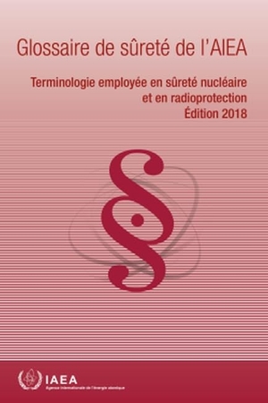 International Atomic Energy Agency. IAEA Safety Glossary, 2018 Edition (French Edition) - Terminology Used in Nuclear Safety and Radiation Protection. Mare Nostrum, 2022.