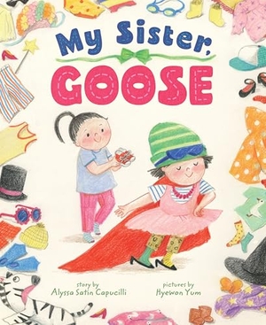 Capucilli, Alyssa / Hyewon Yum. My Sister, Goose. Astra Publishing House, 2026.