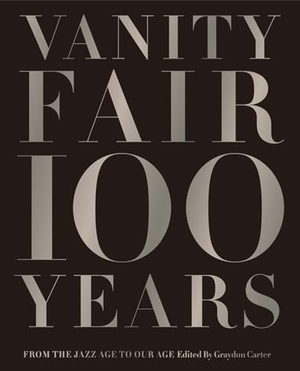 Carter, Graydon. Vanity Fair 100 Years - From the Jazz Age to Our Age. Abrams & Chronicle Books, 2013.