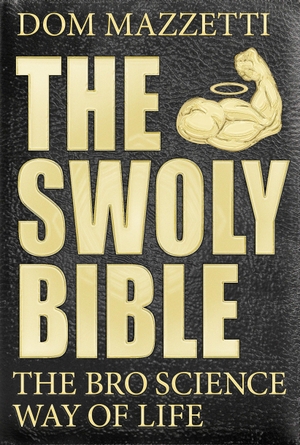 Mazzetti, Dom. The Swoly Bible - The Bro Science Way of Life. Penguin LLC  US, 2016.