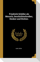 Friedrich Schiller als Mensch, Geschichtschreiber, Denker und Dichter.