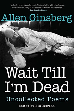 Ginsberg, Allen. Wait Till I'm Dead - Uncollected Poems. Grove Atlantic, Inc., 2017.