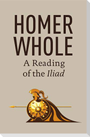 Homer Whole: A Reading of the Iliad