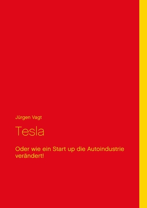 Vagt, Jürgen. Tesla - Oder wie ein Start up die Autoindustrie verändert!. Books on Demand, 2016.
