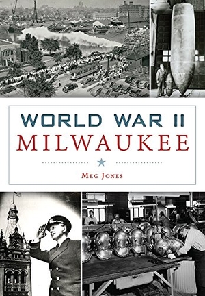 Jones, Margaret M. World War II Milwaukee. Arcadia Publishing (SC), 2015.
