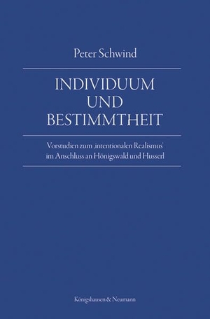 Schwind, Peter. Individuum und Bestimmtheit - Vorstudien zum ,intentionalen Realismus' im Anschluss an Hönigswald und Husserl. Königshausen & Neumann, 2025.
