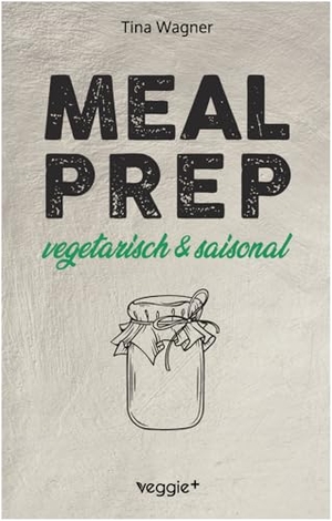 Wagner, Tina. Meal Prep - vegetarisch und saisonal - Das vegetarische Meal-Prep-Kochbuch mit saisonalen Zutaten für eine gesunde und nachhaltige Ernährung (über 100 Meal-Prep-Rezepte mit vielen Zero-Waste-Tipps). veggie + GmbH, 2025.