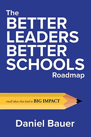 Bauer, Daniel. The Better Leaders Better Schools Roadmap: Small Ideas That Lead to Big Impact. Touchladybirdlucky Studios, 2018.