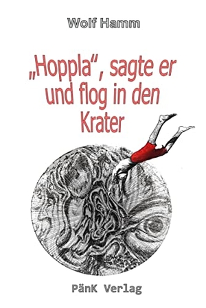 Hamm, Wolf. "Hoppla", sagte er und flog in den Krater. Pänk Verlag, 2022.